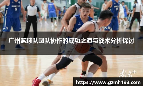 广州篮球队团队协作的成功之道与战术分析探讨