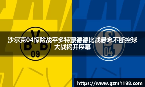 沙尔克04惊险战平多特蒙德德比战悬念不断控球大战揭开序幕