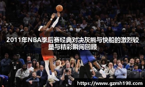 2011年NBA季后赛经典对决灰熊与快船的激烈较量与精彩瞬间回顾