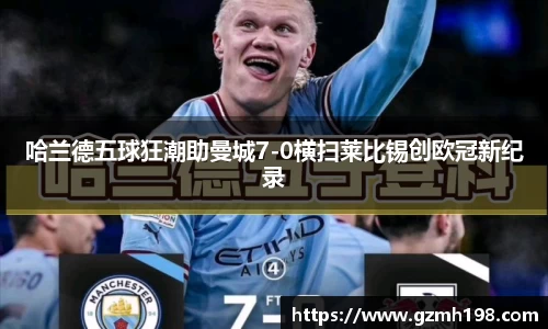 哈兰德五球狂潮助曼城7-0横扫莱比锡创欧冠新纪录