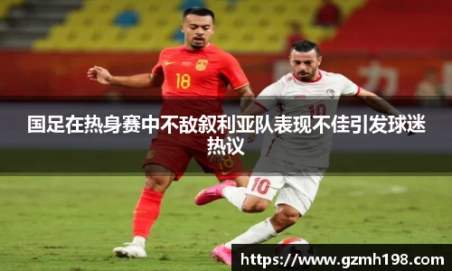 国足在热身赛中不敌叙利亚队表现不佳引发球迷热议
